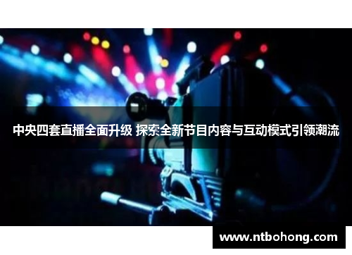 中央四套直播全面升级 探索全新节目内容与互动模式引领潮流