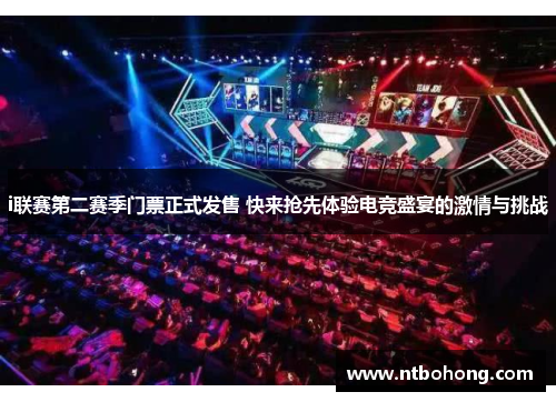 i联赛第二赛季门票正式发售 快来抢先体验电竞盛宴的激情与挑战