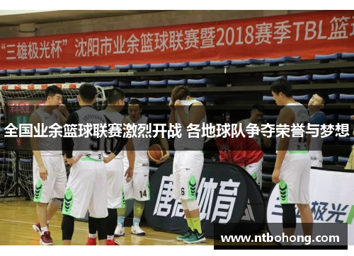 全国业余篮球联赛激烈开战 各地球队争夺荣誉与梦想