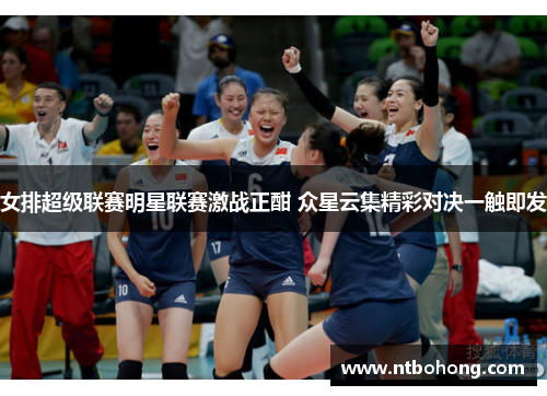 女排超级联赛明星联赛激战正酣 众星云集精彩对决一触即发