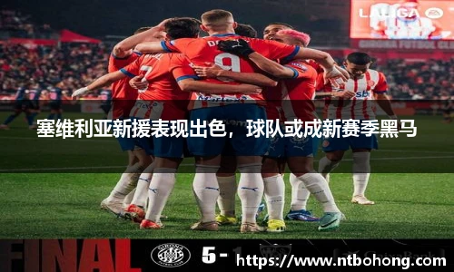 塞维利亚新援表现出色，球队或成新赛季黑马