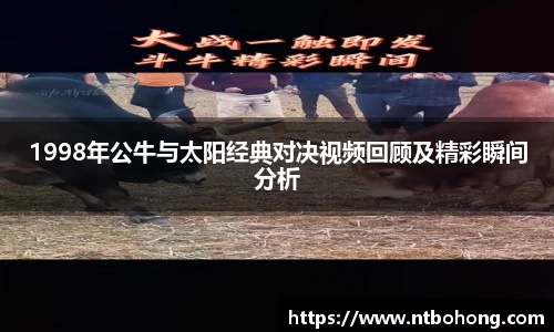 1998年公牛与太阳经典对决视频回顾及精彩瞬间分析